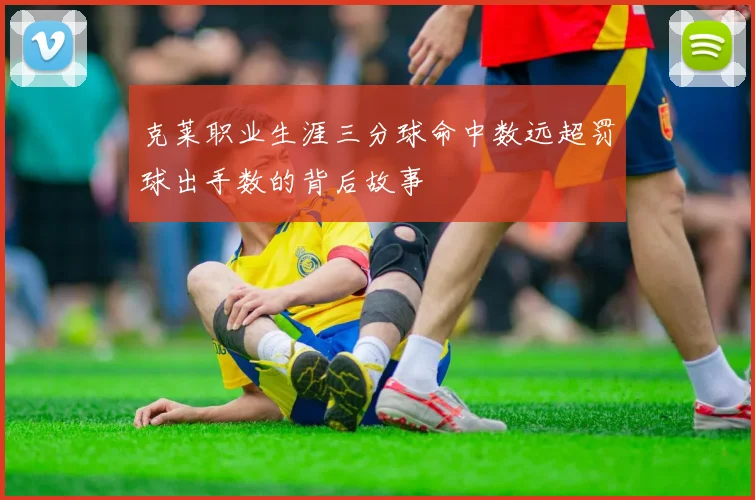 克莱职业生涯三分球命中数远超罚球出手数的背后故事
